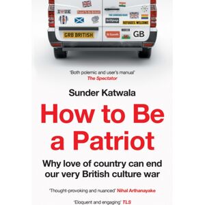 HarperCollins Publishers How To Be A Patriot : Why Love Of Country Can End Our Very British Culture War HarperCollins Publishers How To Be A Patriot : Why Love Of Country Can End Our Very British Culture War