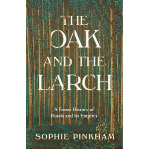 HarperCollins Publishers The Oak And The Larch : A Forest History Of Russia And Its Empires HarperCollins Publishers The Oak And The Larch : A Forest History Of Russia And Its Empires