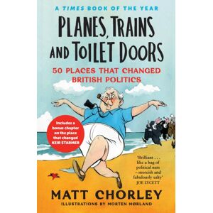 HarperCollins Publishers Planes, Trains And Toilet Doors : 50 Places That Changed British Politics HarperCollins Publishers Planes, Trains And Toilet Doors : 50 Places That Changed British Politics