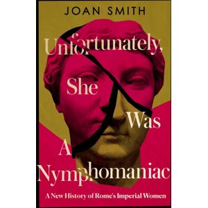 HarperCollins Publishers Unfortunately, She Was A Nymphomaniac : A History Of Rome'S Imperial Women HarperCollins Publishers Unfortunately, She Was A Nymphomaniac : A History Of Rome'S Imperial Women