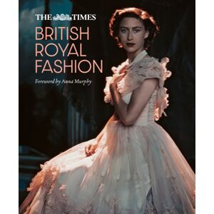 HarperCollins Publishers The Times British Royal Fashion : Discover The Hidden Stories Behind British Fashion'S Royal Influence In This Must-Read Volume HarperCollins Publishers The Times British Royal Fashion : Discover The Hidden Stories Behind British Fashion'S Royal Influence In This Must-Read Volume