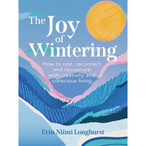 HarperCollins Publishers The Joy Of Wintering : How To Rest, Reconnect And Rejuvenate With Creativity And Conscious Living HarperCollins Publishers The Joy Of Wintering : How To Rest, Reconnect And Rejuvenate With Creativity And Conscious Living