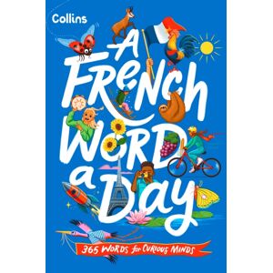 HarperCollins Publishers A French Word A Day : 365 Words For Curious Minds HarperCollins Publishers A French Word A Day : 365 Words For Curious Minds