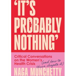 HarperCollins Publishers It’s Probably Nothing : Critical Conversations On The Women’s Health Crisis (And How To Thrive Despite It) HarperCollins Publishers It’s Probably Nothing : Critical Conversations On The Women’s Health Crisis (And How To Thrive Despite It)