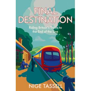 HarperCollins Publishers Final Destination : Riding Britain’s Trains To The End Of The Line HarperCollins Publishers Final Destination : Riding Britain’s Trains To The End Of The Line
