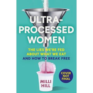 HarperCollins Publishers Ultra-Processed Women : The Lies We’re Fed About What We Eat And How To Break Free HarperCollins Publishers Ultra-Processed Women : The Lies We’re Fed About What We Eat And How To Break Free
