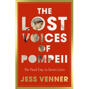 HarperCollins Publishers The Lost Voices Of Pompeii : The Final Day In Seven Lives HarperCollins Publishers The Lost Voices Of Pompeii : The Final Day In Seven Lives