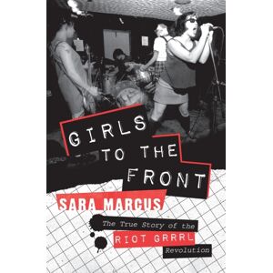 HarperCollins Publishers Inc Girls To The Front : The True Story Of The Riot Grrrl Revolution HarperCollins Publishers Inc Girls To The Front : The True Story Of The Riot Grrrl Revolution