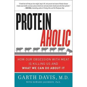 HarperCollins Publishers Inc Proteinaholic : How Our Obsession With Meat Is Killing Us And What We Can Do About It HarperCollins Publishers Inc Proteinaholic : How Our Obsession With Meat Is Killing Us And What We Can Do About It