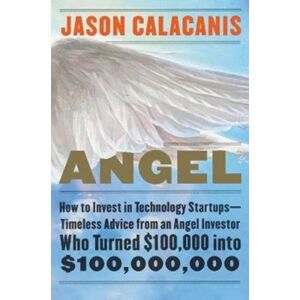 HarperCollins Publishers Inc Angel : How To Invest In Technology Startups--Timeless Advice From An Angel Investor Who Turned $100,000 Into $100,000,000 HarperCollins Publishers Inc Angel : How To Invest In Technology Startups--Timeless Advice From An Angel Investor Who Turned $100,000 Into $100,000,000