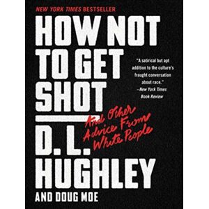 HarperCollins Publishers Inc How Not To Get Shot: And Other Advice From White People HarperCollins Publishers Inc How Not To Get Shot: And Other Advice From White People