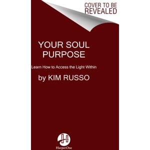 HarperCollins Publishers Inc Your Soul Purpose : Learn How To Access The Light Within HarperCollins Publishers Inc Your Soul Purpose : Learn How To Access The Light Within