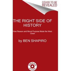 HarperCollins Publishers Inc The Right Side Of History : How Reason And Moral Purpose Made The West Great HarperCollins Publishers Inc The Right Side Of History : How Reason And Moral Purpose Made The West Great