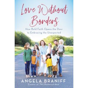 HarperCollins Publishers Inc Love Without Borders : How Bold Faith Opens The Door To Embracing The Unexpected HarperCollins Publishers Inc Love Without Borders : How Bold Faith Opens The Door To Embracing The Unexpected