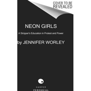 HarperCollins Publishers Inc Neon Girls : A Stripper'S Education In Protest And Power HarperCollins Publishers Inc Neon Girls : A Stripper'S Education In Protest And Power