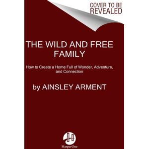 HarperCollins Publishers Inc The Wild And Free Family : Forging Your Own Path To A Life Full Of Wonder, Adventure, And Connection HarperCollins Publishers Inc The Wild And Free Family : Forging Your Own Path To A Life Full Of Wonder, Adventure, And Connection