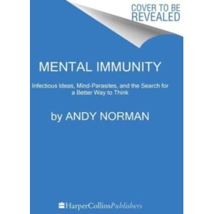 HarperCollins Publishers Inc Mental Immunity : Infectious Ideas, Mind-Parasites, And The Search For A Better Way To Think HarperCollins Publishers Inc Mental Immunity : Infectious Ideas, Mind-Parasites, And The Search For A Better Way To Think