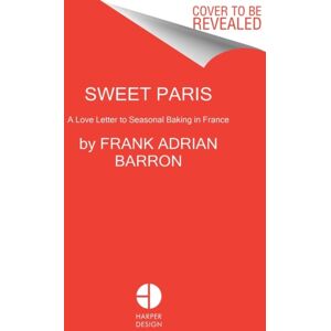 HarperCollins Publishers Inc Sweet Paris : Seasonal Recipes From An American Baker In France HarperCollins Publishers Inc Sweet Paris : Seasonal Recipes From An American Baker In France