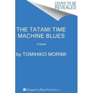 HarperCollins Publishers Inc The Tatami Time Machine Blues : A Novel HarperCollins Publishers Inc The Tatami Time Machine Blues : A Novel