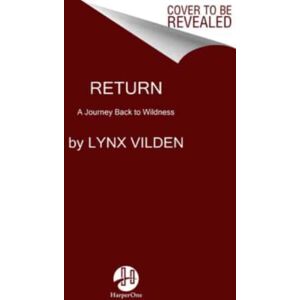 HarperCollins Publishers Inc Return : A Journey Back To Living Wild HarperCollins Publishers Inc Return : A Journey Back To Living Wild