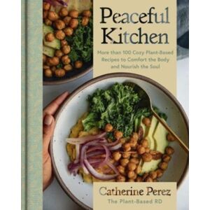 HarperCollins Publishers Inc Peaceful Kitchen : More Than 100 Cozy Plant-Based Recipes To Comfort The Body And Nourish The Soul HarperCollins Publishers Inc Peaceful Kitchen : More Than 100 Cozy Plant-Based Recipes To Comfort The Body And Nourish The Soul