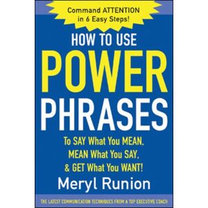McGraw-Hill Education - Europe How To Use Power Phrases To Say What You Mean, Mean What You Say, & Get What You Want McGraw-Hill Education - Europe How To Use Power Phrases To Say What You Mean, Mean What You Say, & Get What You Want