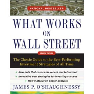 McGraw-Hill Education - Europe What Works On Wall Street, Fourth Edition: The Classic Guide To The -Performing Investment Strategies Of All Time McGraw-Hill Education - Europe What Works On Wall Street, Fourth Edition: The Classic Guide To The -Performing Investment Strategies Of All Time