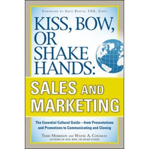 McGraw-Hill Education - Europe Kiss, Bow, Or Shake Hands, Sales And Marketing: The Essential Cultural Guide—from Presentations And Promotions To Communicating And Closing McGraw-Hill Education - Europe Kiss, Bow, Or Shake Hands, Sales And Marketing: The Essential Cultural Guide—from Presentations And Promotions To Communicating And Closing