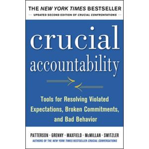 McGraw-Hill Education - Europe Crucial Accountability: Tools For Resolving Violated Expectations, Broken Commitments, And Bad Behavior, Second Edition ( Paperback) McGraw-Hill Education - Europe Crucial Accountability: Tools For Resolving Violated Expectations, Broken Commitments, And Bad Behavior, Second Edition ( Paperback)