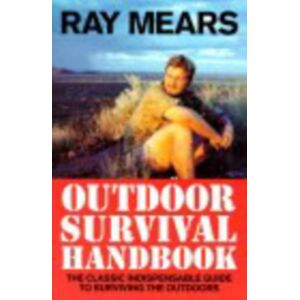 Ebury Publishing Ray Mears Outdoor Survival Handbook : A Guide To The Materials In The Wild And How To Use Them For Food, Warmth, Shelter And Navigation Ebury Publishing Ray Mears Outdoor Survival Handbook : A Guide To The Materials In The Wild And How To Use Them For Food, Warmth, Shelter And Navigation