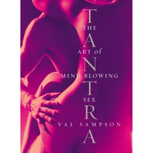 Ebury Publishing Tantra : The Art Of Mind-Blowing Sex Ebury Publishing Tantra : The Art Of Mind-Blowing Sex