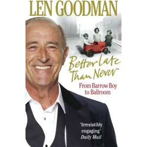 Ebury Publishing Better Late Than Never : From Barrow Boy To Ballroom Ebury Publishing Better Late Than Never : From Barrow Boy To Ballroom