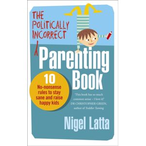 Ebury Publishing The Politically Incorrect Parenting Book : 10 No-Nonsense Rules To Stay Sane And Raise Happy Kids Ebury Publishing The Politically Incorrect Parenting Book : 10 No-Nonsense Rules To Stay Sane And Raise Happy Kids
