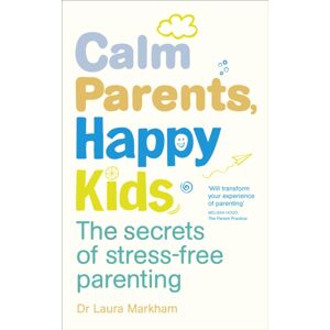 Ebury Publishing Calm Parents, Happy Kids : The Secrets Of Stress-Free Parenting Ebury Publishing Calm Parents, Happy Kids : The Secrets Of Stress-Free Parenting