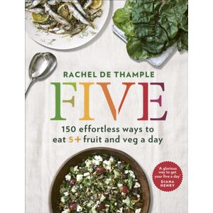 Ebury Publishing Five : 150 Effortless Ways To Eat 5+ Fruit And Veg A Day Ebury Publishing Five : 150 Effortless Ways To Eat 5+ Fruit And Veg A Day