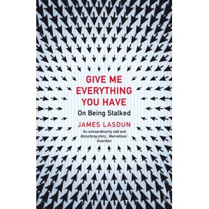 Vintage Publishing Give Me Everything You Have : On Being Stalked Vintage Publishing Give Me Everything You Have : On Being Stalked