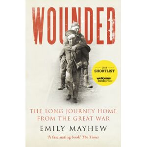 Vintage Publishing Wounded : The Long Journey Home From The Great War Vintage Publishing Wounded : The Long Journey Home From The Great War