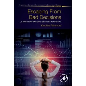 Elsevier Science Publishing Co Inc Escaping From Bad Decisions : A Behavioral Decision-Theoretic Perspective Elsevier Science Publishing Co Inc Escaping From Bad Decisions : A Behavioral Decision-Theoretic Perspective
