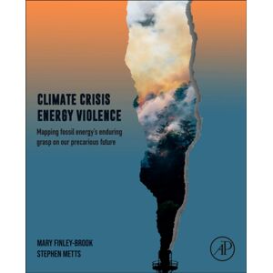 Elsevier Science Publishing Co Inc Climate Crisis, Energy Violence : Mapping Fossil Energy'S Enduring Grasp On Our Precarious Future Elsevier Science Publishing Co Inc Climate Crisis, Energy Violence : Mapping Fossil Energy'S Enduring Grasp On Our Precarious Future