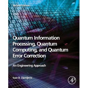 Elsevier Science Publishing Co Inc Quantum Information Processing, Quantum Computing, And Quantum Error Correction : An Engineering Approach Elsevier Science Publishing Co Inc Quantum Information Processing, Quantum Computing, And Quantum Error Correction : An Engineering Approach