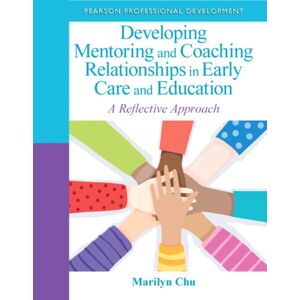 Pearson Education (US) Developing Mentoring And Coaching Relationships In Early Care And Education : A Reflective Approach Pearson Education (US) Developing Mentoring And Coaching Relationships In Early Care And Education : A Reflective Approach