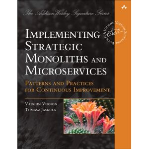 Pearson Education (US) Implementing Strategic Monoliths And Microservices : Patterns And Practices For Continuous Improvement Pearson Education (US) Implementing Strategic Monoliths And Microservices : Patterns And Practices For Continuous Improvement