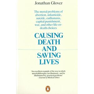 Penguin Books Ltd Causing Death And Saving Lives : The Moral Problems Of Abortion, Infanticide, Suicide, Euthanasia, Capital Punishment, War And Other Life-Or-Death Choices Penguin Books Ltd Causing Death And Saving Lives : The Moral Problems Of Abortion, Infanticide, Suicide, Euthanasia, Capital Punishment, War And Other Life-Or-Death Choices