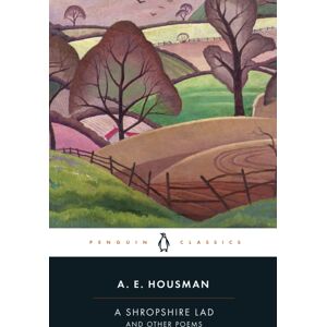 Penguin Books Ltd A Shropshire Lad And Other Poems : The Collected Poems Of A.E. Housman Penguin Books Ltd A Shropshire Lad And Other Poems : The Collected Poems Of A.E. Housman