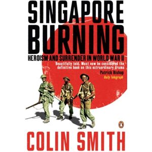 Penguin Books Ltd Singapore Burning : Heroism And Surrender In World War Ii Penguin Books Ltd Singapore Burning : Heroism And Surrender In World War Ii
