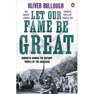 Penguin Books Ltd Let Our Fame Be Great : Journeys Among The Defiant People Of The Caucasus Penguin Books Ltd Let Our Fame Be Great : Journeys Among The Defiant People Of The Caucasus
