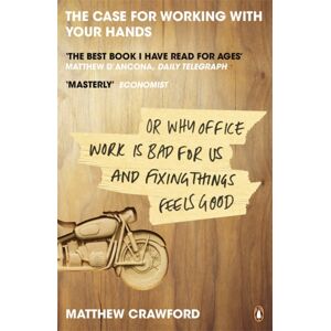 Penguin Books Ltd The Case For Working With Your Hands : Or Why Office Work Is Bad For Us And Fixing Things Feels Good Penguin Books Ltd The Case For Working With Your Hands : Or Why Office Work Is Bad For Us And Fixing Things Feels Good