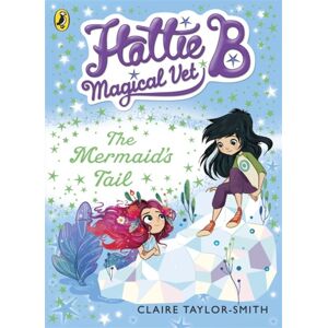 Penguin Random House Children's UK Hattie B, Magical Vet: The Mermaid'S Tail (Book 4) Penguin Random House Children's UK Hattie B, Magical Vet: The Mermaid'S Tail (Book 4)