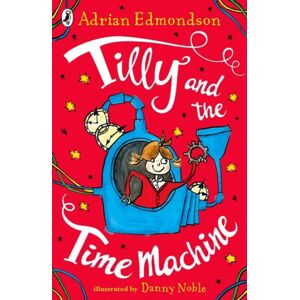 Penguin Random House Children's UK Tilly And The Time Machine Penguin Random House Children's UK Tilly And The Time Machine