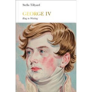 Penguin Books Ltd George Iv (Penguin Monarchs) : King In Waiting Penguin Books Ltd George Iv (Penguin Monarchs) : King In Waiting